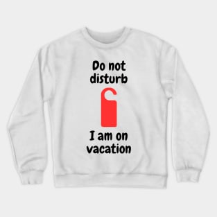 Do not disturb - I am on vacation Crewneck Sweatshirt